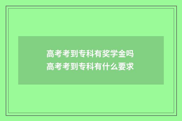 高考考到专科有奖学金吗 高考考到专科有什么要求