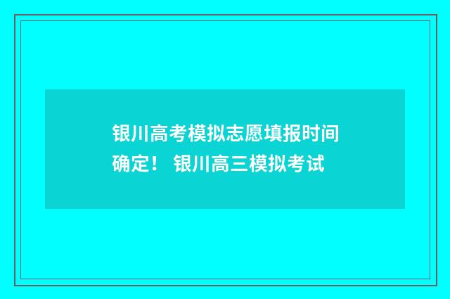 银川高考模拟志愿填报时间确定！ 银川高三模拟考试