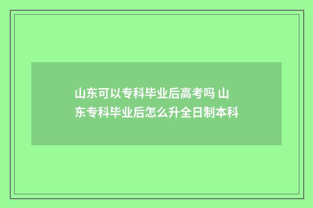 山东可以专科毕业后高考吗 山东专科毕业后怎么升全日制本科