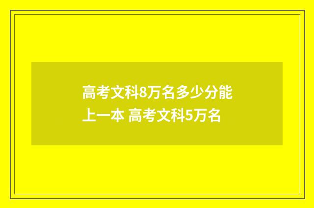 高考文科8万名多少分能上一本 高考文科5万名