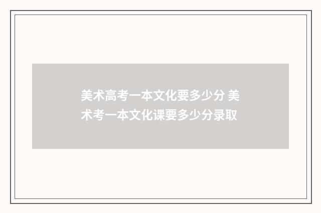 美术高考一本文化要多少分 美术考一本文化课要多少分录取