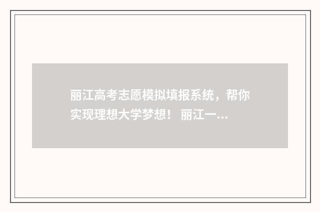 丽江高考志愿模拟填报系统，帮你实现理想大学梦想！ 丽江一考生高考成绩被屏蔽!