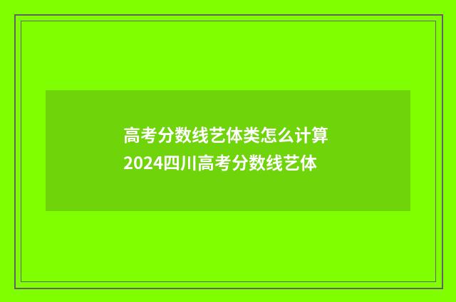 高考分数线艺体类怎么计算 2024四川高考分数线艺体