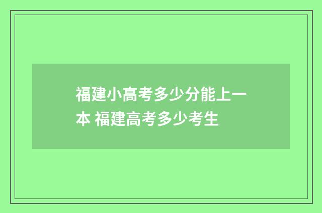 福建小高考多少分能上一本 福建高考多少考生