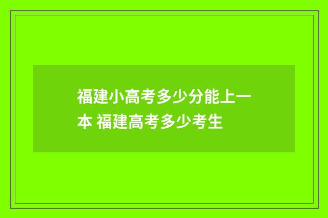 福建小高考多少分能上一本 福建高考多少考生