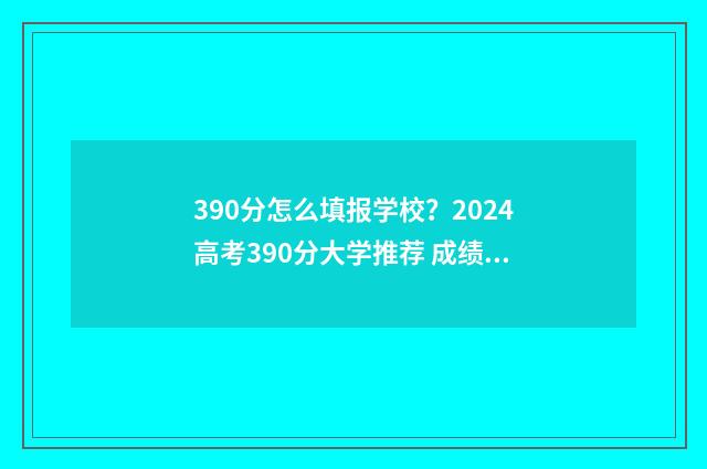 390分怎么填报学校？2024高考390分大学推荐 成绩390多分能上