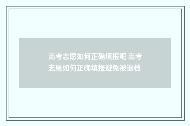 高考志愿如何正确填报呢 高考志愿如何正确填报避免被退档