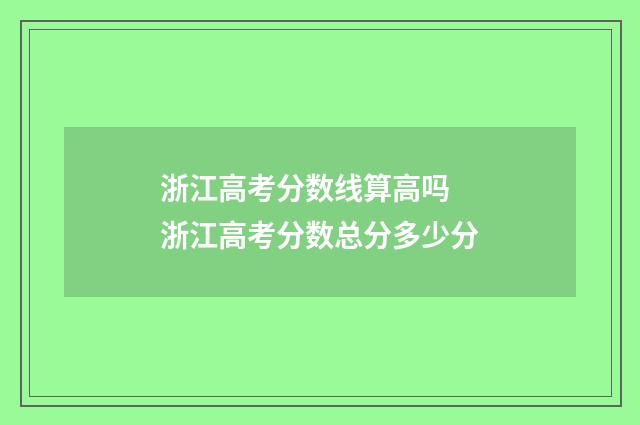 浙江高考分数线算高吗 浙江高考分数总分多少分
