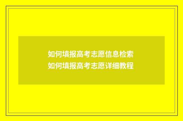 如何填报高考志愿信息检索 如何填报高考志愿详细教程