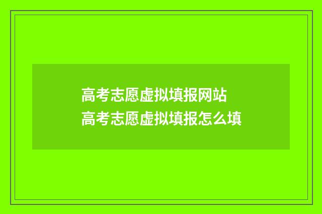 高考志愿虚拟填报网站 高考志愿虚拟填报怎么填