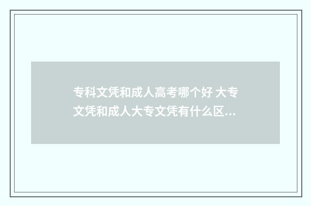 专科文凭和成人高考哪个好 大专文凭和成人大专文凭有什么区别