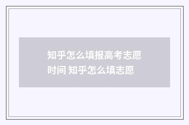知乎怎么填报高考志愿时间 知乎怎么填志愿