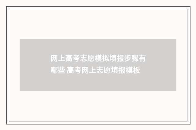 网上高考志愿模拟填报步骤有哪些 高考网上志愿填报模板