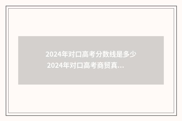 2024年对口高考分数线是多少 2024年对口高考商贸真题