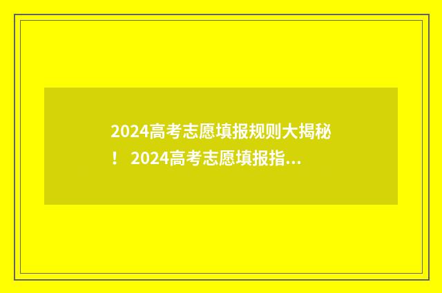 2024高考志愿填报规则大揭秘! 2024高考志愿填报指南书籍