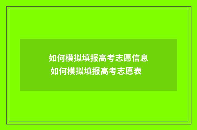 如何模拟填报高考志愿信息 如何模拟填报高考志愿表