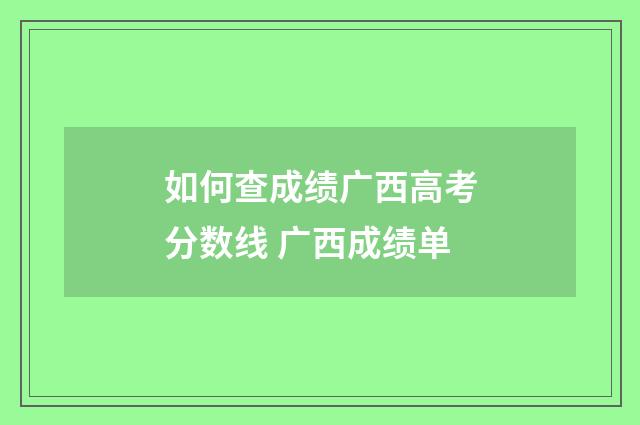 如何查成绩广西高考分数线 广西成绩单