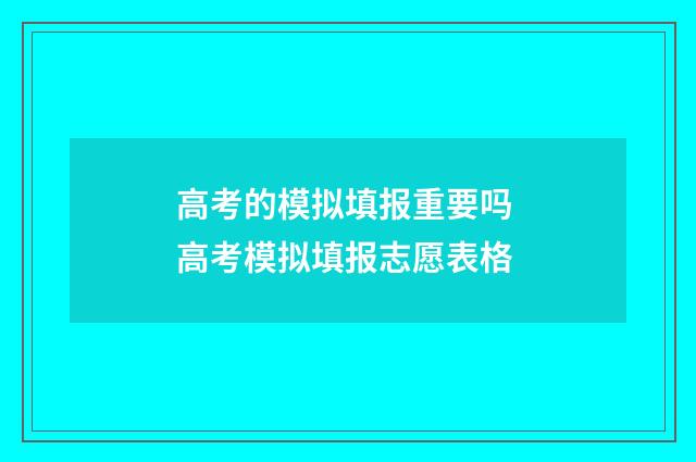 高考的模拟填报重要吗 高考模拟填报志愿表格