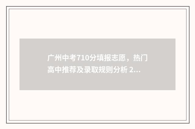 广州中考710分填报志愿，热门高中推荐及录取规则分析 2021广州中考700分
