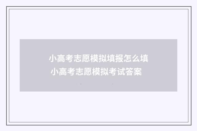 小高考志愿模拟填报怎么填 小高考志愿模拟考试答案