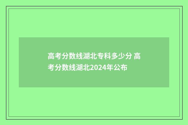 高考分数线湖北专科多少分 高考分数线湖北2024年公布