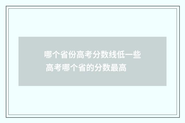 哪个省份高考分数线低一些 高考哪个省的分数最高