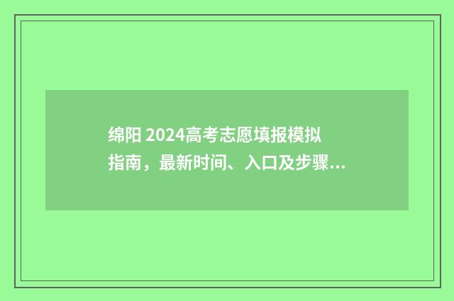 绵阳 2024高考志愿填报模拟指南，最新时间、入口及步骤详解 2021年绵阳高考喜报