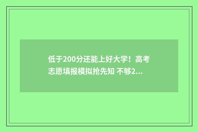 低于200分还能上好大学！高考志愿填报模拟抢先知 不够200分能上专科吗