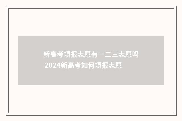 新高考填报志愿有一二三志愿吗 2024新高考如何填报志愿
