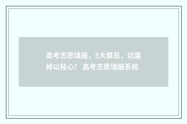 高考志愿填报，5大禁忌，切莫掉以轻心！ 高考志愿填报系统