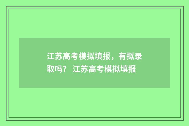 江苏高考模拟填报，有拟录取吗？ 江苏高考模拟填报