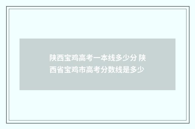 陕西宝鸡高考一本线多少分 陕西省宝鸡市高考分数线是多少