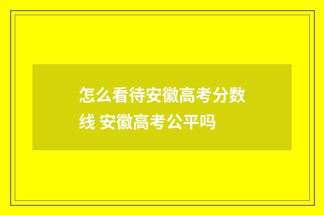 怎么看待安徽高考分数线 安徽高考公平吗
