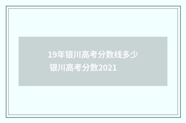 19年银川高考分数线多少 银川高考分数2021