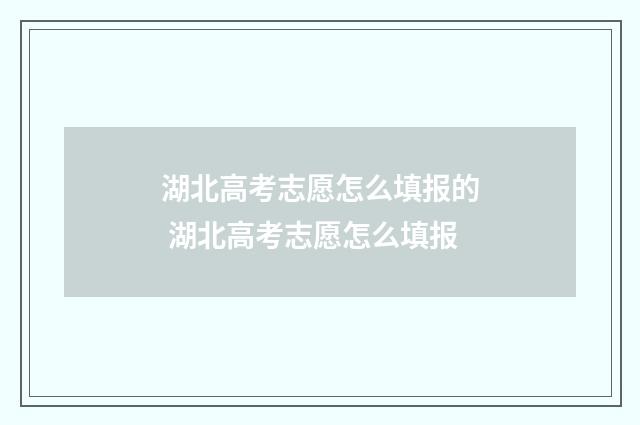 湖北高考志愿怎么填报的 湖北高考志愿怎么填报