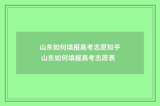 山东如何填报高考志愿知乎 山东如何填报高考志愿表
