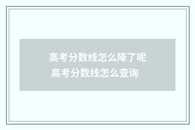 高考分数线怎么降了呢 高考分数线怎么查询
