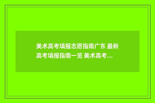 美术高考填报志愿指南广东 最新高考填报指南一览 美术高考填报志愿表格样本图片