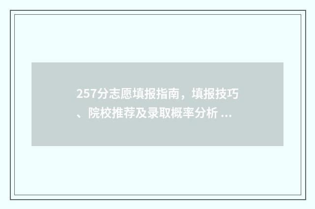 257分志愿填报指南，填报技巧、院校推荐及录取概率分析 高考志愿2-4 2-5