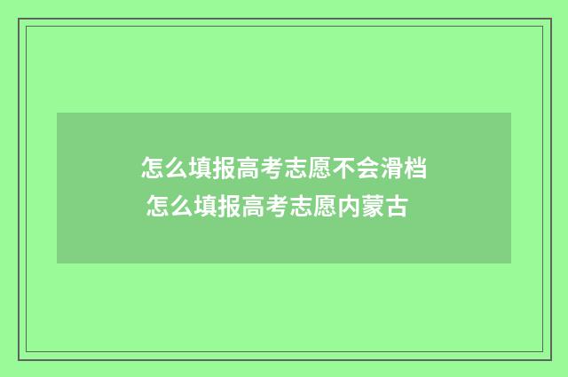 怎么填报高考志愿不会滑档 怎么填报高考志愿内蒙古