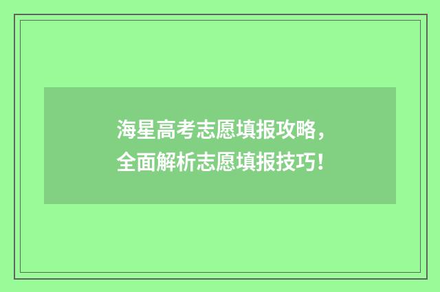 海星高考志愿填报攻略，全面解析志愿填报技巧！