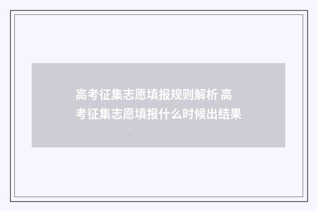 高考征集志愿填报规则解析 高考征集志愿填报什么时候出结果