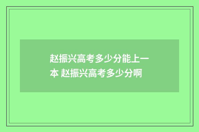 赵振兴高考多少分能上一本 赵振兴高考多少分啊