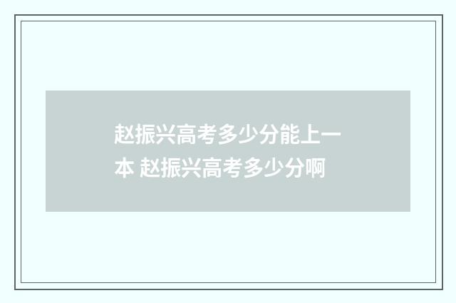 赵振兴高考多少分能上一本 赵振兴高考多少分啊