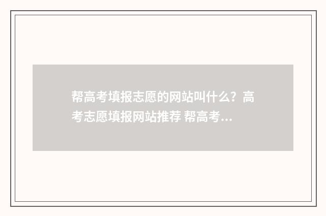 帮高考填报志愿的网站叫什么？高考志愿填报网站推荐 帮高考生填报志愿有市场吗?