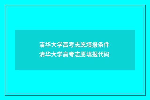 清华大学高考志愿填报条件 清华大学高考志愿填报代码