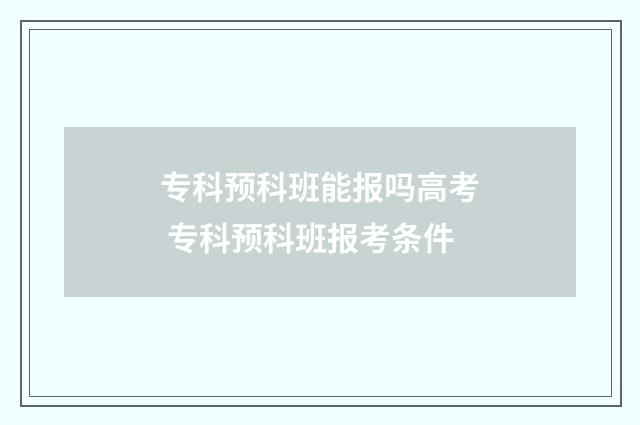 专科预科班能报吗高考 专科预科班报考条件