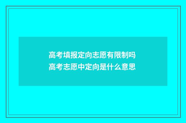 高考填报定向志愿有限制吗 高考志愿中定向是什么意思