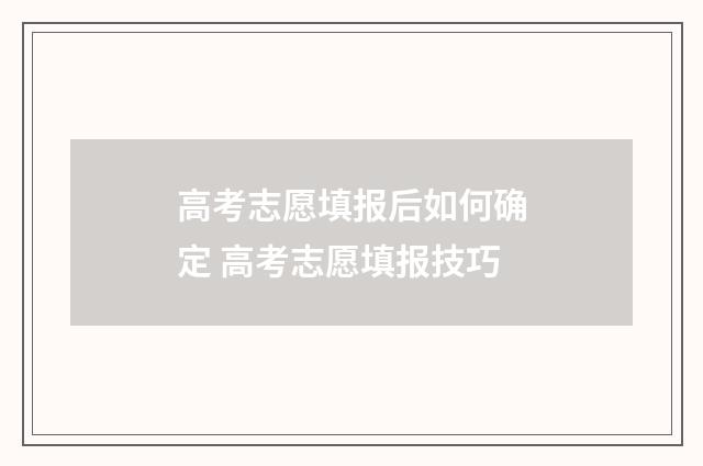 高考志愿填报后如何确定 高考志愿填报技巧