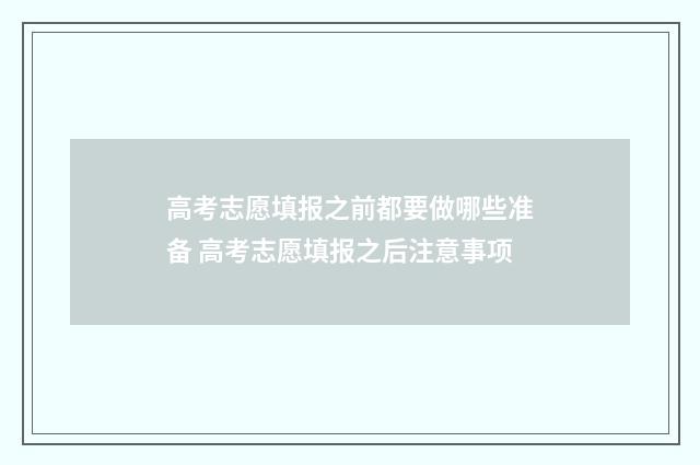 高考志愿填报之前都要做哪些准备 高考志愿填报之后注意事项